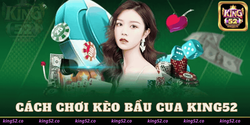 Cách Chơi Kèo Bầu Cua King52